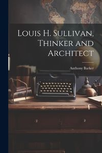 Cover image for Louis H. Sullivan, Thinker and Architect