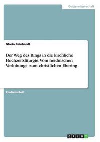 Cover image for Der Weg des Rings in die kirchliche Hochzeitsliturgie. Vom heidnischen Verlobungs- zum christlichen Ehering