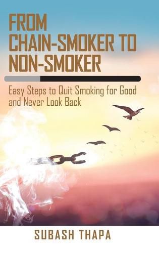 Cover image for From Chain-Smoker to Non-Smoker: Easy Steps to Quit Smoking for Good and Never Look Back