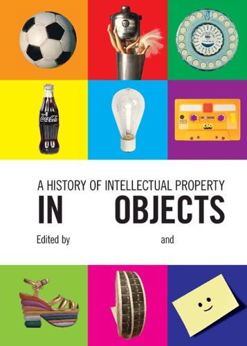 Cover image for A History of Intellectual Property in 50 Objects