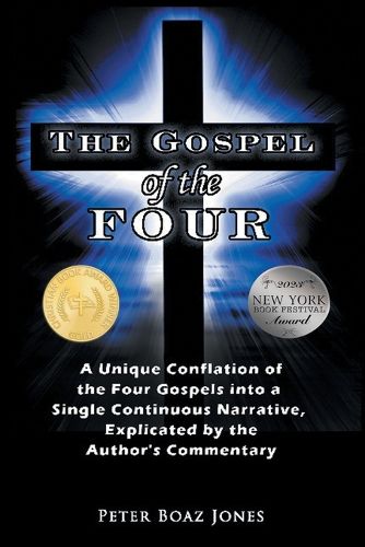 The Gospel of the Four: A Unique Conflation of the Four Gospels into a Single Continuous Narrative, Explicated by the Author's Commentary