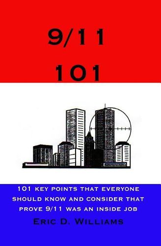 Cover image for 9/11 101: 101 Key Points That Everyone Should Know And Consider That Prove 9/11 Was An Inside Job