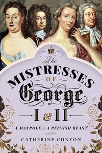 Cover image for The Mistresses of George I and II: A Maypole and a Peevish Beast