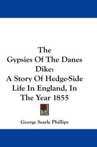 Cover image for The Gypsies of the Danes Dike: A Story of Hedge-Side Life in England, in the Year 1855