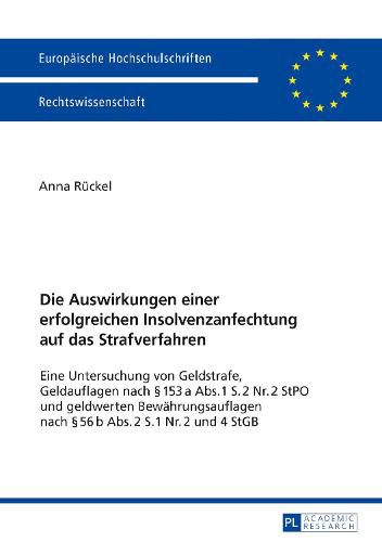 Cover image for Die Auswirkungen Einer Erfolgreichen Insolvenzanfechtung Auf Das Strafverfahren: Eine Untersuchung Von Geldstrafe, Geldauflagen Nach  153 a Abs. 1 S. 2 Nr. 2 Stpo Und Geldwerten Bewaehrungsauflagen Nach  56 B Abs. 2 S. 1 Nr. 2 Und 4 Stgb