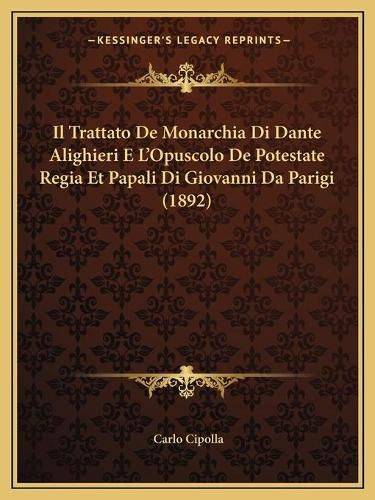 Cover image for Il Trattato de Monarchia Di Dante Alighieri E L'Opuscolo de Potestate Regia Et Papali Di Giovanni Da Parigi (1892)