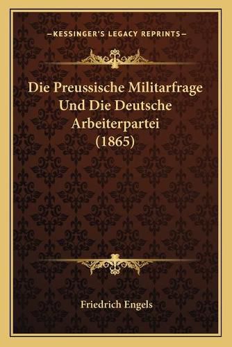 Die Preussische Militarfrage Und Die Deutsche Arbeiterpartei (1865)