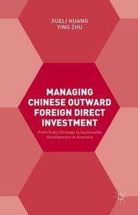 Cover image for Managing Chinese Outward Foreign Direct Investment: From Entry Strategy to Sustainable Development in Australia