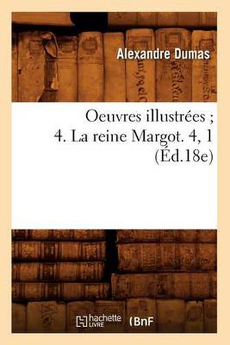 Cover image for Oeuvres Illustrees 4. La Reine Margot. 4, 1 (Ed.18e)