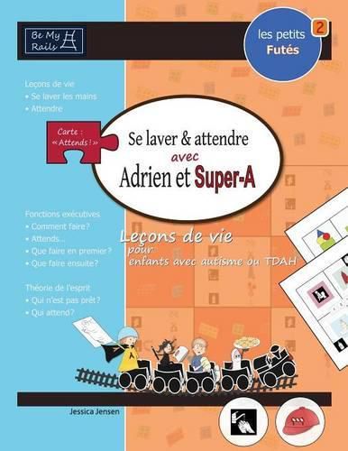 Cover image for Les Petits Fut s Se Laver Et Attendre Avec Adrien Et Super-A: Le ons de Vie Pour Enfants Avec Autisme Ou Tdah