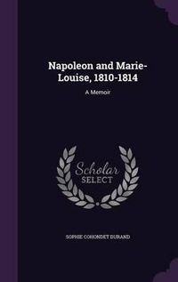 Cover image for Napoleon and Marie-Louise, 1810-1814: A Memoir