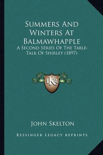 Cover image for Summers and Winters at Balmawhapple Summers and Winters at Balmawhapple: A Second Series of the Table-Talk of Shirley (1897) a Second Series of the Table-Talk of Shirley (1897)