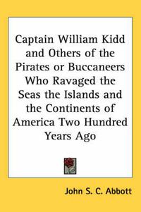 Cover image for Captain William Kidd and Others of the Pirates or Buccaneers Who Ravaged the Seas the Islands and the Continents of America Two Hundred Years Ago