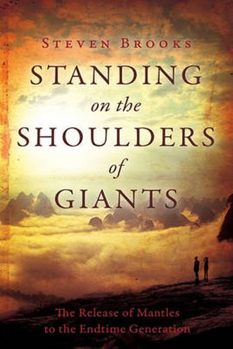 Cover image for Standing on the Shoulders of Giants: The Release of Mantles to the Endtime Generation