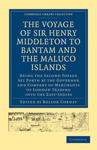 Cover image for The Voyage of Sir Henry Middleton to Bantam and the Maluco Islands: Being the Second Voyage Set Forth by the Governor and Company of Merchants of London Trading into the East-Indies