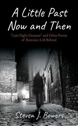 Cover image for A Little Past Now and Then: Late Night Dreamer  and Other Poems of Romance Left Behind