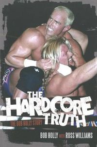 Cover image for The Hardcore Truth: The Bob Holly Story