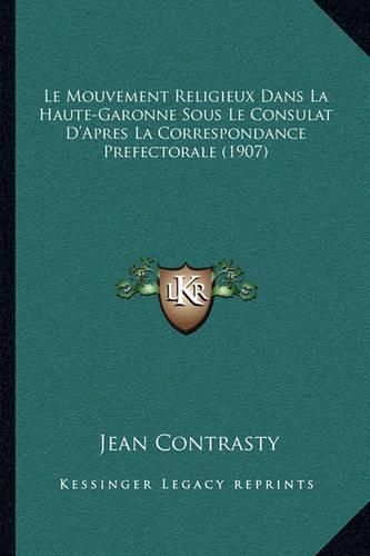 Cover image for Le Mouvement Religieux Dans La Haute-Garonne Sous Le Consulat D'Apres La Correspondance Prefectorale (1907)