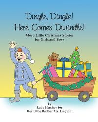 Cover image for Dingle, Dingle! Here Comes Dwindle! More Little Christmas Stories for Girls and Boys by Lady Hershey for Her Little Brother Mr. Linguini