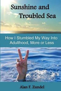 Cover image for Sunshine and Troubled Sea: How I Stumbled My Way Into Adulthood, More or Less