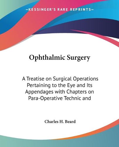 Cover image for Ophthalmic Surgery: A Treatise On Surgical Operations Pertaining To The Eye And Its Appendages With Chapters On Para-Operative Technic And Management Of Instruments