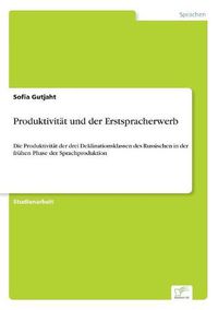 Cover image for Produktivitat und der Erstspracherwerb: Die Produktivitat der drei Deklinationsklassen des Russischen in der fruhen Phase der Sprachproduktion