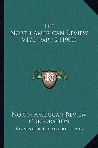 The North American Review V170, Part 2 (1900)