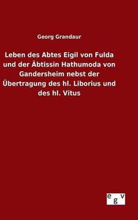 Cover image for Leben des Abtes Eigil von Fulda und der AEbtissin Hathumoda von Gandersheim nebst der UEbertragung des hl. Liborius und des hl. Vitus