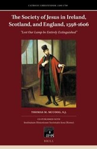Cover image for The Society of Jesus in Ireland, Scotland, and England, 1598-1606: Lest Our Lamp be Entirely Extinguished