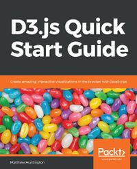Cover image for D3.js Quick Start Guide: Create amazing, interactive visualizations in the browser with JavaScript