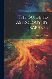 Cover image for The Guide to Astrology, by Raphael