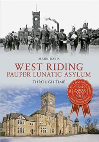 Cover image for West Riding Pauper Lunatic Asylum Through Time