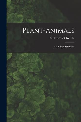 Cover image for Plant-animals; a Study in Symbiosis