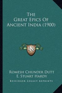 Cover image for The Great Epics of Ancient India (1900) the Great Epics of Ancient India (1900)