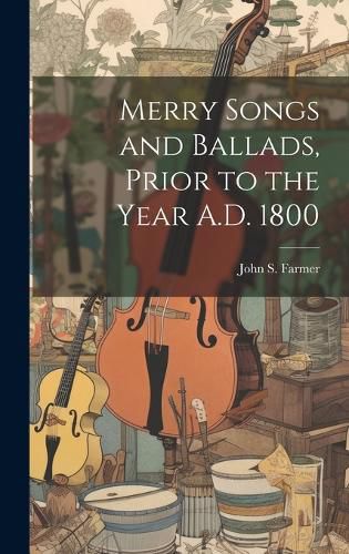 Cover image for Merry Songs and Ballads, Prior to the Year A.D. 1800