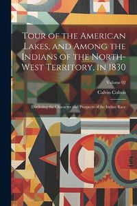 Cover image for Tour of the American Lakes, and Among the Indians of the North-west Territory, in 1830