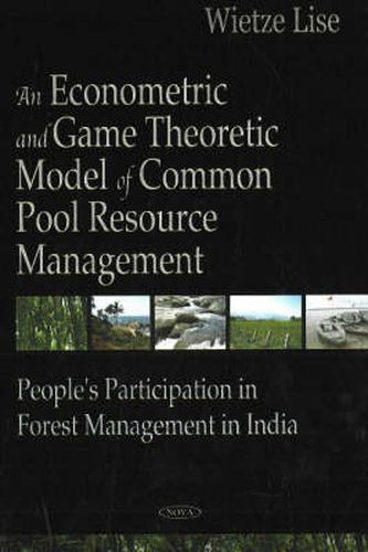 Cover image for Econometric & Game Theoretic Model of Common Pool Resource Management: People's Participation in Forest Management in India