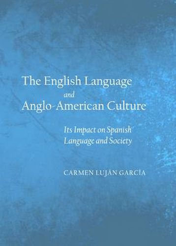 Cover image for The English Language and Anglo-American Culture: Its Impact on Spanish Language and Society