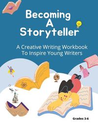 Cover image for Becoming A Storyteller: A Creative Writing Workbook To Inspire Young Writers