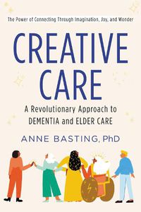 Cover image for Creative Care: A Revolutionary Approach to Dementia and Elder Care