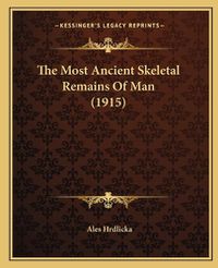 Cover image for The Most Ancient Skeletal Remains of Man (1915) the Most Ancient Skeletal Remains of Man (1915)