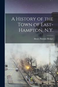 Cover image for A History of the Town of East-Hampton, N.Y.