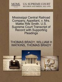 Cover image for Mississippi Central Railroad Company, Appellant, V. Mrs. Mattie Rife Smith. U.S. Supreme Court Transcript of Record with Supporting Pleadings