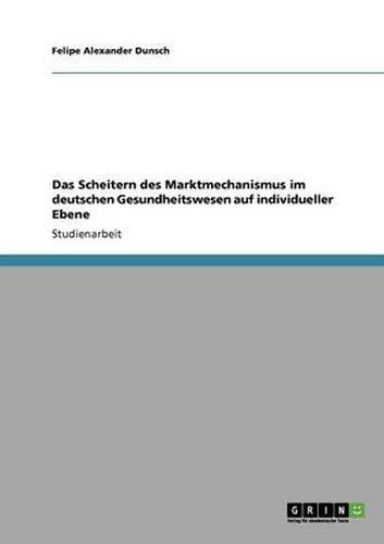 Cover image for Das Scheitern des Marktmechanismus im deutschen Gesundheitswesen auf individueller Ebene