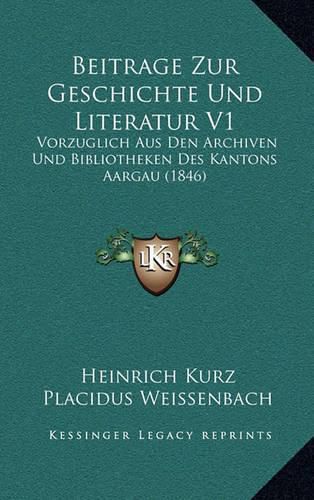 Cover image for Beitrage Zur Geschichte Und Literatur V1: Vorzuglich Aus Den Archiven Und Bibliotheken Des Kantons Aargau (1846)