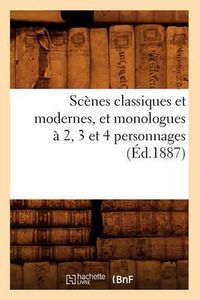 Cover image for Scenes Classiques Et Modernes, Et Monologues A 2, 3 Et 4 Personnages (Ed.1887)