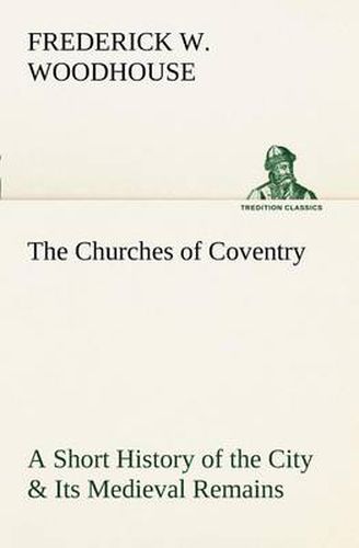 Cover image for The Churches of Coventry A Short History of the City & Its Medieval Remains