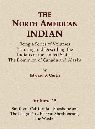 Cover image for The North American Indian Volume 15 - Southern California - Shoshoneans, The Dieguenos, Plateau Shoshoneans, The Washo