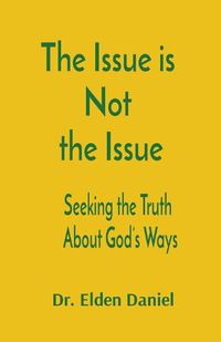 Cover image for The Issue is Not the Issue: Seeking the Truth About God's Ways