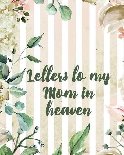 Cover image for Letters To My Mom In Heaven: Wonderful Mom - Heart Feels Treasure - Keepsake Memories - Grief Journal - Our Story - Dear Mom - For Daughters - For Sons